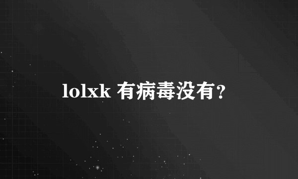 lolxk 有病毒没有？