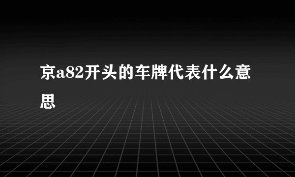 京a82开头的车牌代表什么意思