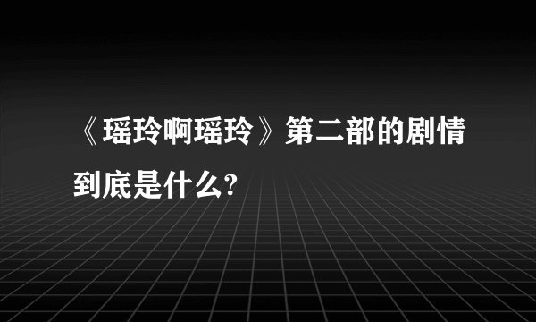 《瑶玲啊瑶玲》第二部的剧情到底是什么?