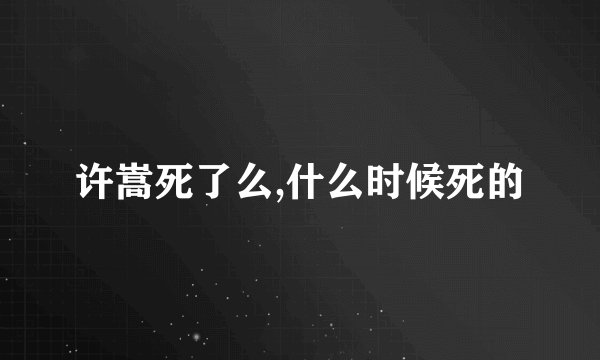 许嵩死了么,什么时候死的
