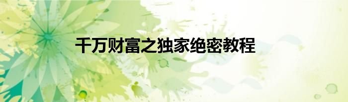 千万财富之独家绝密教程