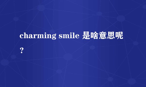 charming smile 是啥意思呢？