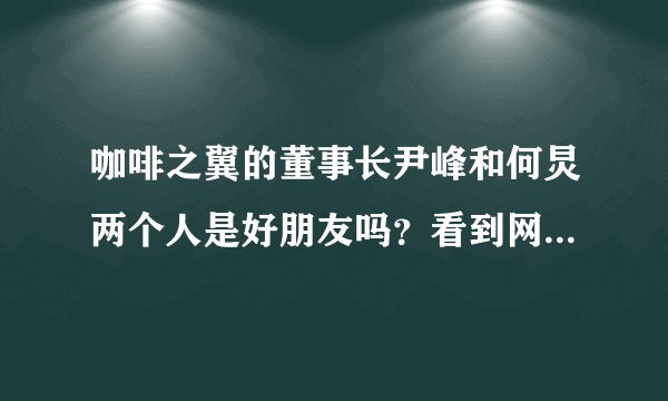 咖啡之翼的董事长尹峰和何炅两个人是好朋友吗？看到网上有照片