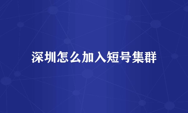 深圳怎么加入短号集群