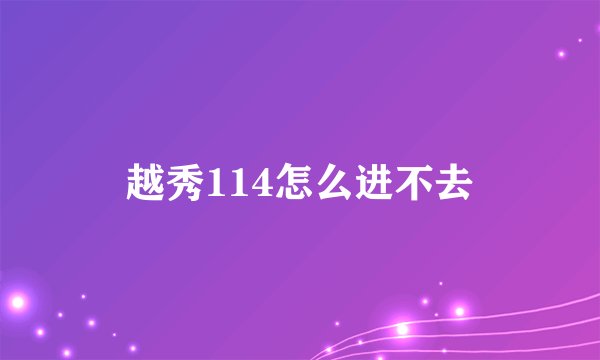 越秀114怎么进不去