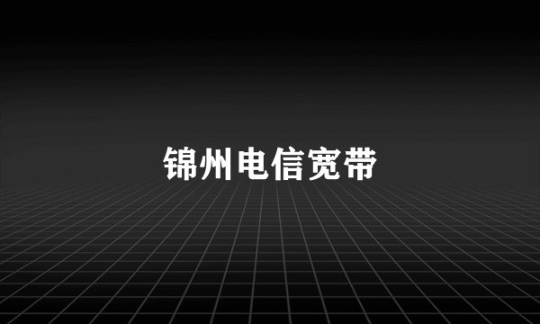 锦州电信宽带