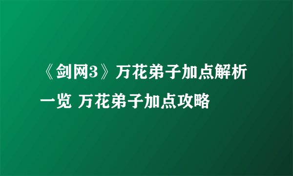 《剑网3》万花弟子加点解析一览 万花弟子加点攻略