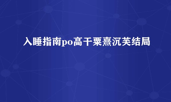 入睡指南po高干粟熹沉芙结局