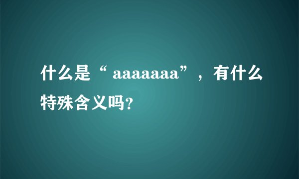 什么是“ aaaaaaa”，有什么特殊含义吗？