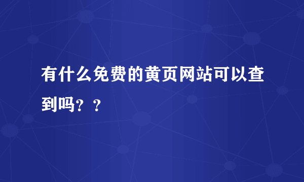 有什么免费的黄页网站可以查到吗？？