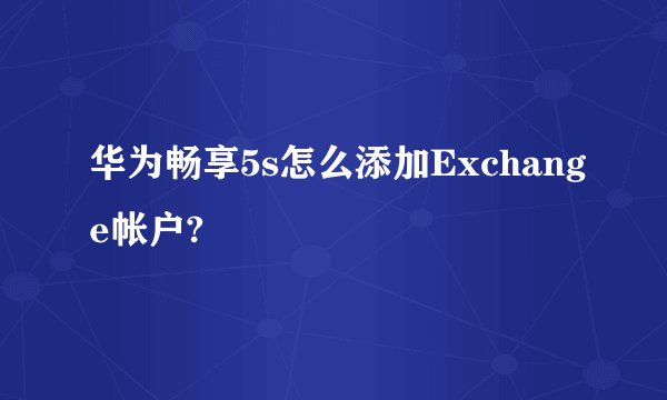 华为畅享5s怎么添加Exchange帐户?