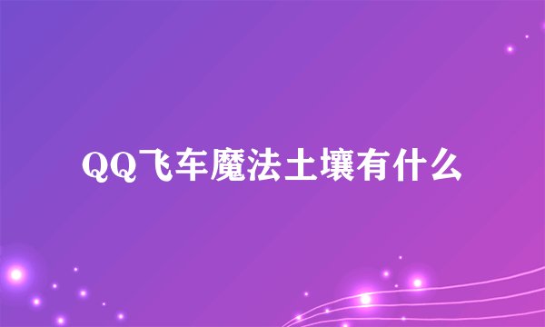 QQ飞车魔法土壤有什么