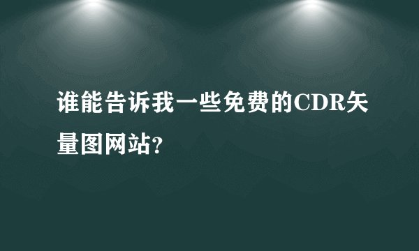 谁能告诉我一些免费的CDR矢量图网站？