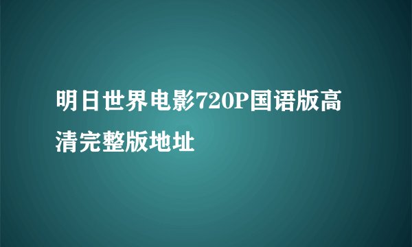 明日世界电影720P国语版高清完整版地址
