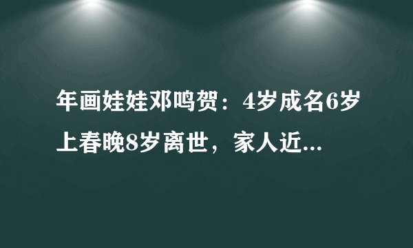 年画娃娃邓鸣贺：4岁成名6岁上春晚8岁离世，家人近况如何？
