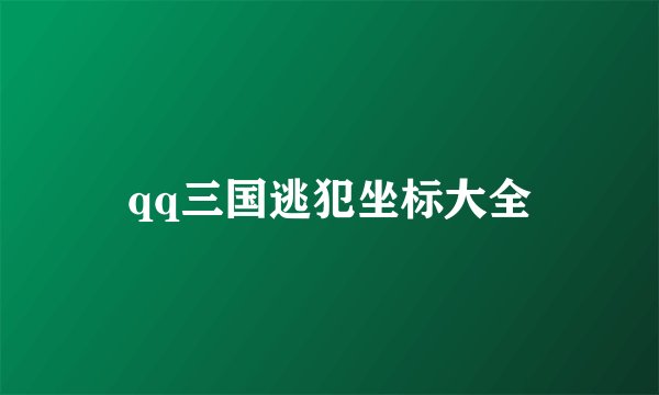 qq三国逃犯坐标大全
