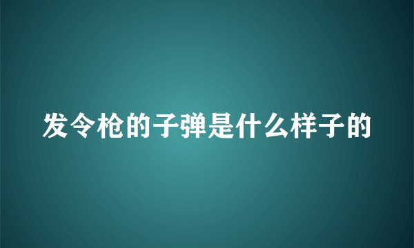 发令枪的子弹是什么样子的