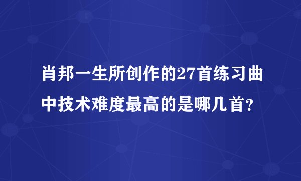 肖邦一生所创作的27首练习曲中技术难度最高的是哪几首？