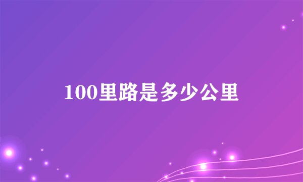 100里路是多少公里