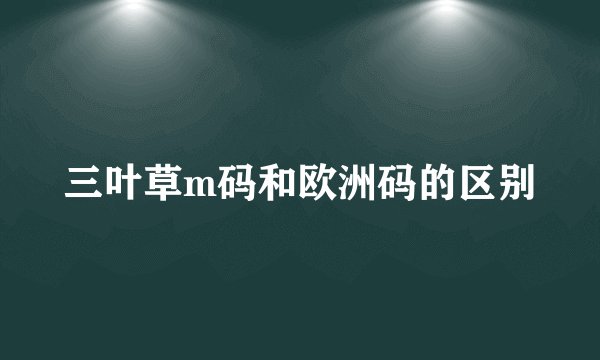 三叶草m码和欧洲码的区别