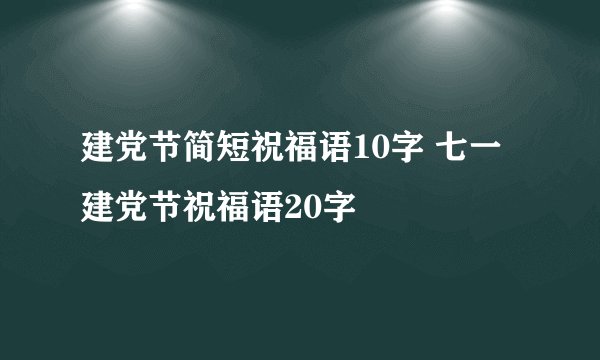 建党节简短祝福语10字 七一建党节祝福语20字