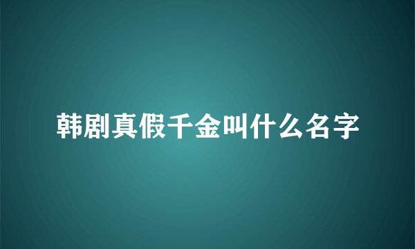 韩剧真假千金叫什么名字