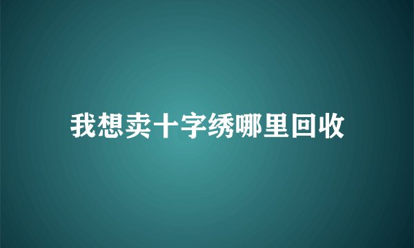我想卖十字绣哪里回收