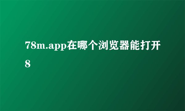 78m.app在哪个浏览器能打开8