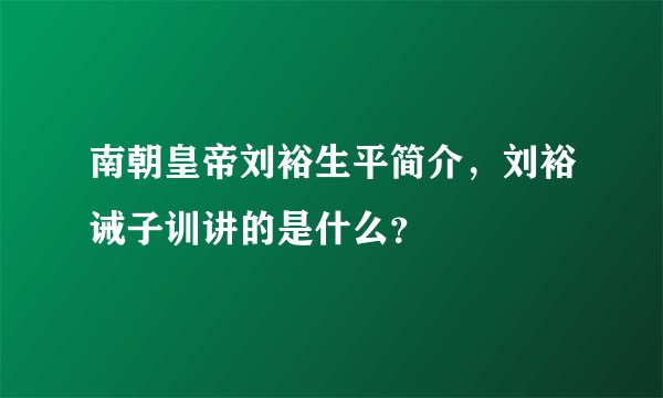南朝皇帝刘裕生平简介，刘裕诫子训讲的是什么？