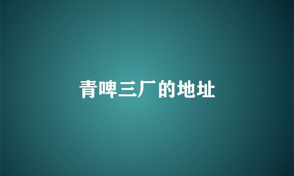 青啤三厂的地址