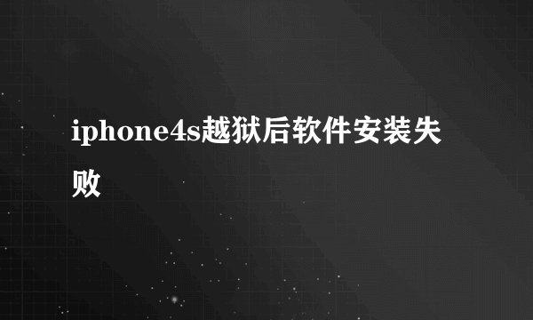 iphone4s越狱后软件安装失败