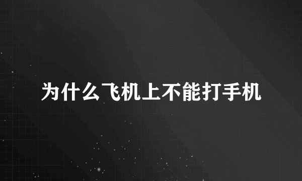 为什么飞机上不能打手机