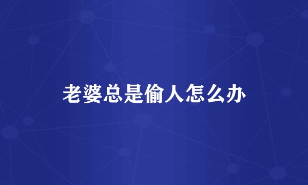 老婆总是偷人怎么办