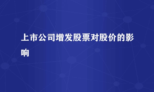 上市公司增发股票对股价的影响