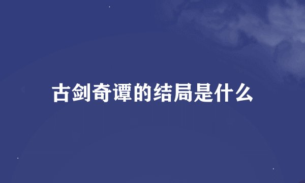 古剑奇谭的结局是什么