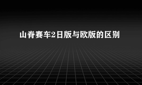 山脊赛车2日版与欧版的区别