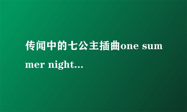 传闻中的七公主插曲one summer night 的歌词中文意思是什么