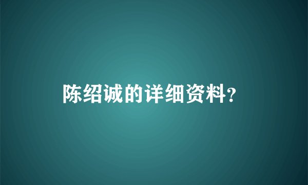 陈绍诚的详细资料？