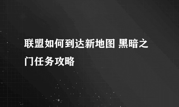 联盟如何到达新地图 黑暗之门任务攻略