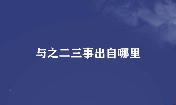 与之二三事出自哪里