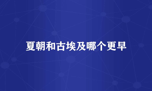 夏朝和古埃及哪个更早