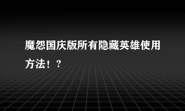 魔怨国庆版所有隐藏英雄使用方法！?