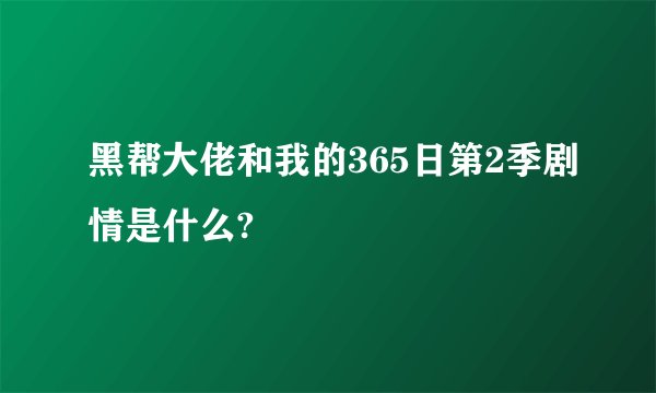 黑帮大佬和我的365日第2季剧情是什么?