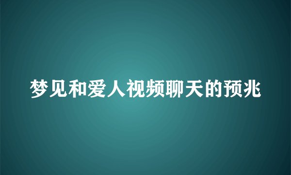 梦见和爱人视频聊天的预兆