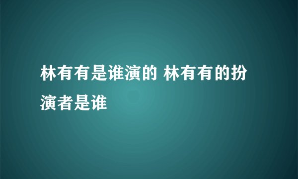 林有有是谁演的 林有有的扮演者是谁