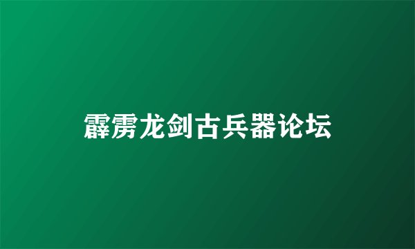 霹雳龙剑古兵器论坛
