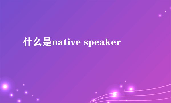 什么是native speaker