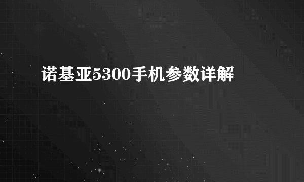 诺基亚5300手机参数详解