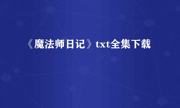 《魔法师日记》txt全集下载