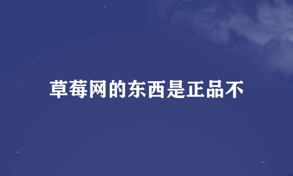 草莓网的东西是正品不